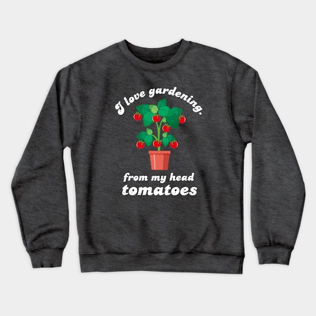 I Love Gardening From My Head Tomatoes - White Design Crewneck Sweatshirt by Plantitas